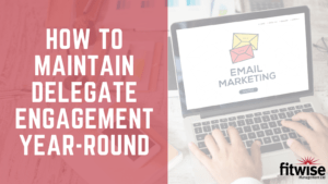 How to Maintain Delegate Engagement Year-Round